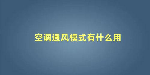 空调通风功能需要开窗吗(空调通风模式有什么用 开空调为什么要通风)